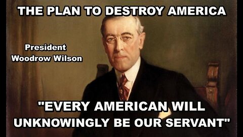 The plan to destroy America - "we can compel people to submit to our agenda" (Woodrow Wilson)