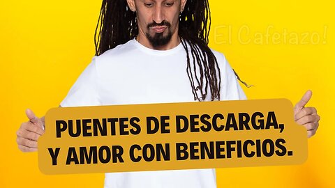 Puentes de descarga, y amor con beneficios.