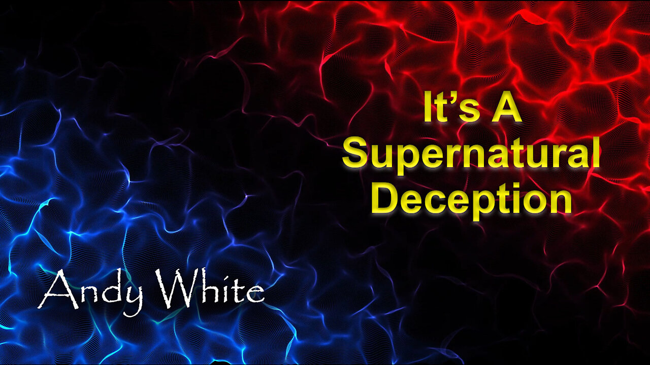 Andy White: It’s A Supernatural Deception