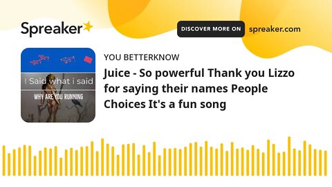 Juice - So powerful Thank you Lizzo for saying their names People Choices It's a fun song