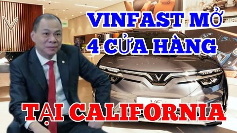 Vinfast mở 4 cửa hàng tại California, mở chiến dịch lùa gà tại Mỹ