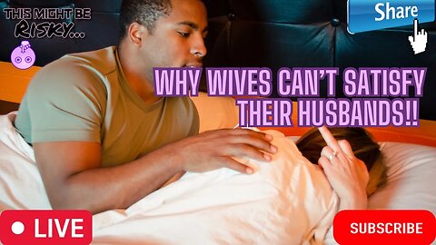 LADIES MAKE EXCUSES AS TO WHY WIFE'S CAN'T SATISFY THEIR HUSBANDS, BUT WAIT....