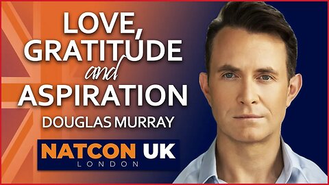 Douglas Murray | Love, Gratitude, and Aspiration | NatCon UK