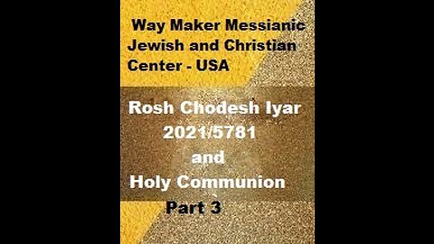 Rosh Chodesh Iyar 2021 -5781 and Holy Communion - Part 3