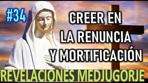 CREER EN LA RENUNCIA Y LA MORTIFICACIÓN - REVELACIONES DE LA VIRGEN MARÍA EN MEDJUGORJE