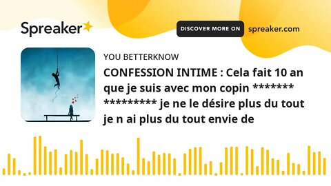 CONFESSION INTIME : Cela fait 10 an que je suis avec mon copin ******* ********* je ne le désire plu