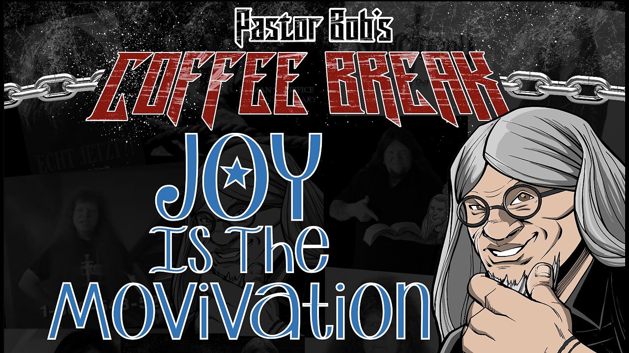 JOY IS THE MOTIVATION! / Pastor Bob's Coffee Break