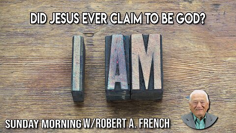 Did Jesus ever Claim to be God? | Sunday Morning w/Robert A. French