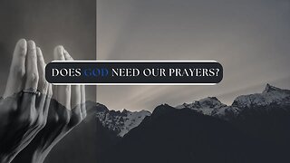 Does God Need Our Prayers?