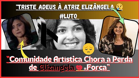 Luto atores Choram a Perda da #atrizelizângela 💔 que Parte, Deixando um Legado na teledramaturgia!.