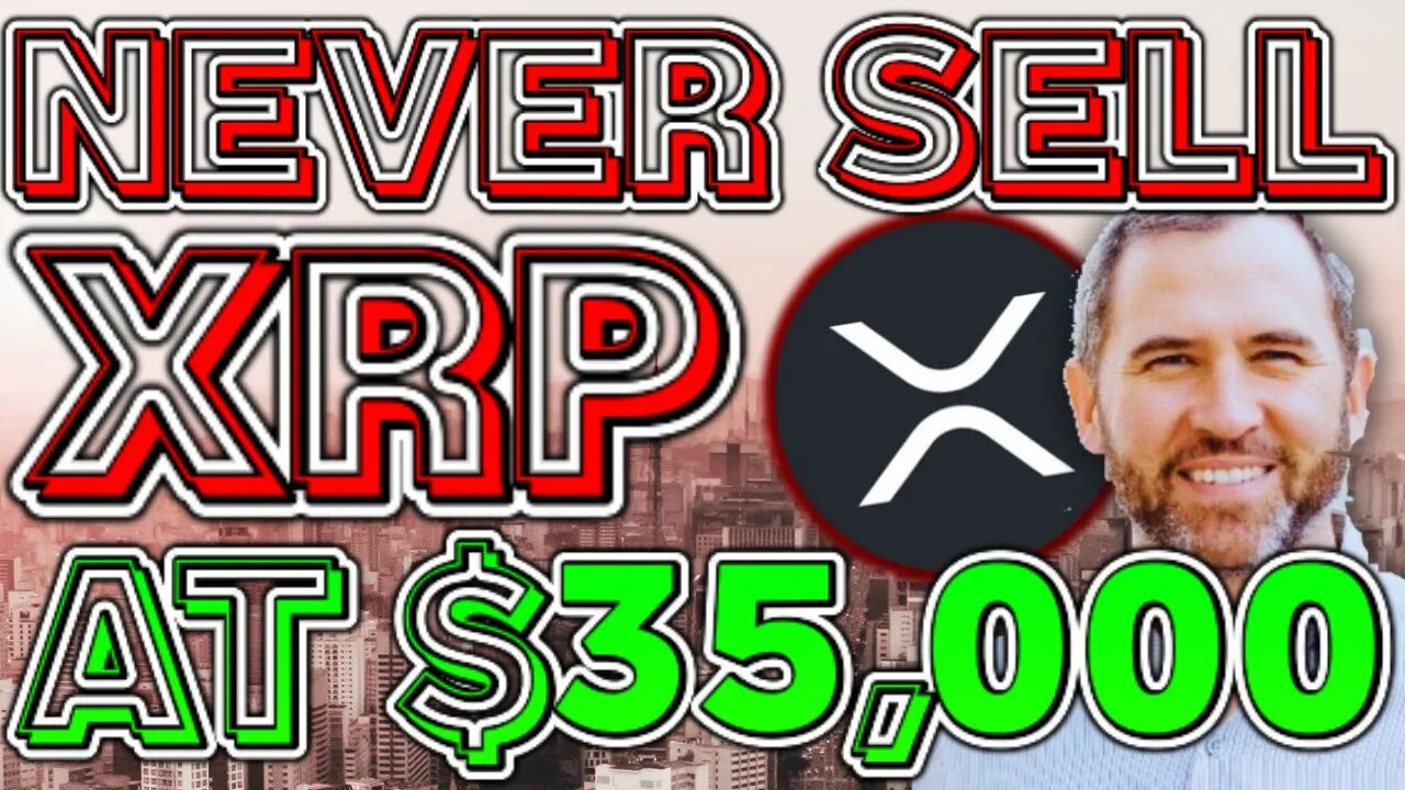 Never SELL YOUR XRP For $35,000 (MUST SEE)