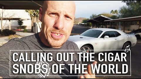 Calling Out The Cigar Snobs of The World!