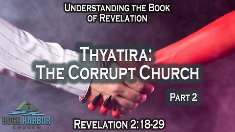 Thyatira: The Corrupt Church [Revelation 2:18-29] Part 2 Session #15