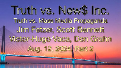 Truth vs. NEW$, Inc Part 2 (12 August 2024) with Don Grahn, Scott Bennett, and Victor-Hugo Vaca