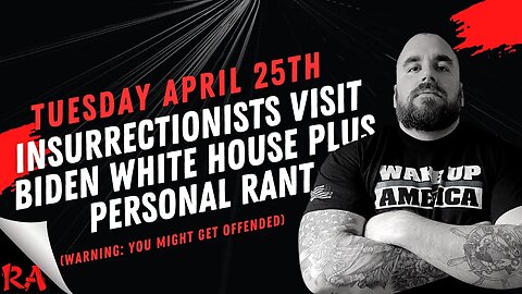 Insurectionists Visit Biden White House plus a Personal Rant