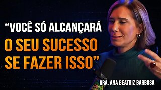 Dra Ana Beatriz Barbosa | O SEGREDO PARA O SEU SUCESSO - 30 MINUTOS QUE MUDARÃO A SUA VIDA