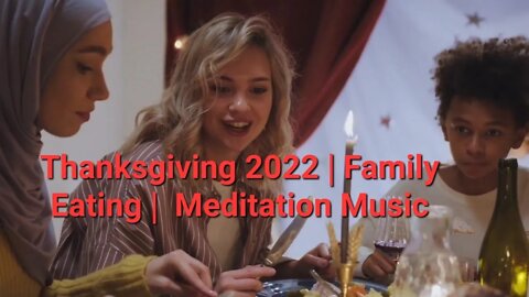 Thanksgiving 2022 | Family Eating | Meditation Music #meditation #thanksgiving2022 11 Minutes
