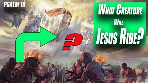At the Second Coming What Creature Does Jesus Ride? Hint it is NOT a Horse - Psalm 18