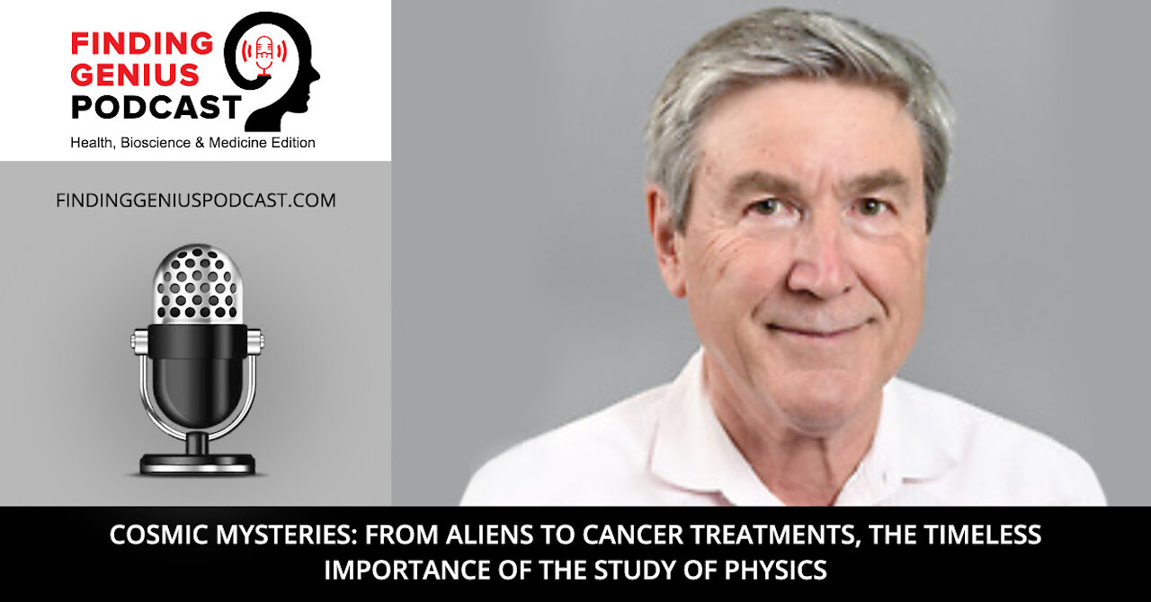 Cosmic Mysteries: From Aliens to Cancer Treatments, The Timeless Importance of the Study of Physics