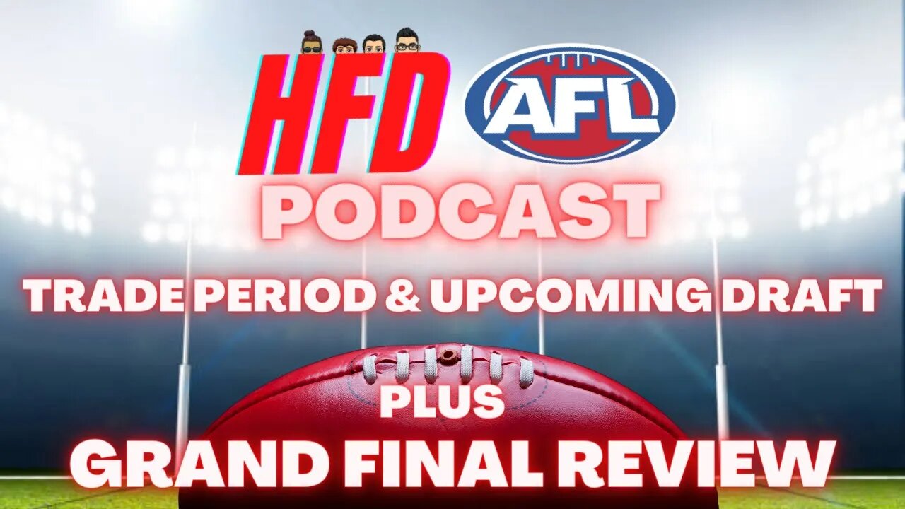 HFD AFL PODCAST EPISODE 15 | TRADE PERIOD & THE UPCOMING DRAFT + GRAND FINAL REVIEW
