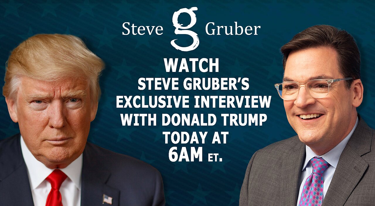 STEVE GRUBER EXCLUSIVE INTERVIEW WITH PRESIDENT TRUMP