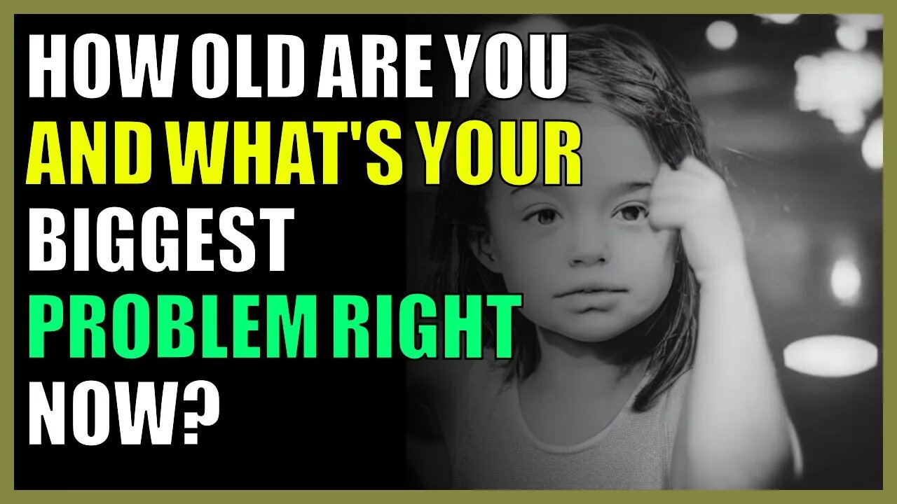 How old are you and what's your biggest problem right now?