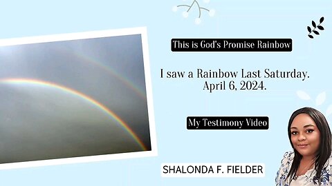 A Testimony Video: I saw a Rainbow Last Saturday