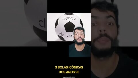 3 BOLAS ICÔNICAS DOS ANOS 90