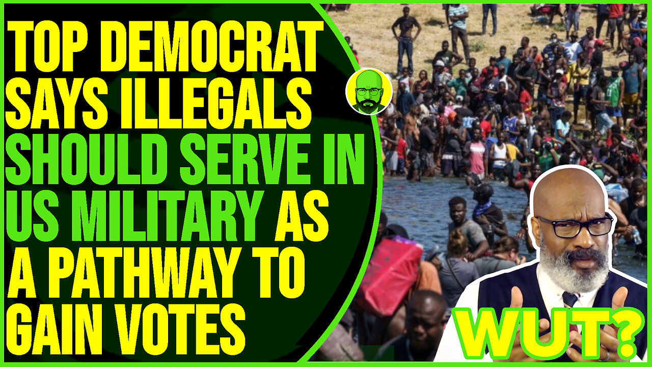 TOP DEMOCRAT SAYS ILLEGALS SHOULD SERVE IN THE US MILITARY AS A PATHWAY TO CITIZENSHIP