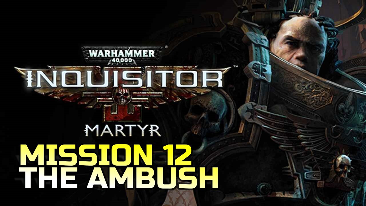 WARHAMMER 40,000: INQUISITOR - MARTYR | MISSION 12 THE AMBUSH