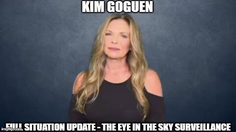 Kim Goguen: Full Situation Update - The Eye in the Sky Surveillance (Video)
