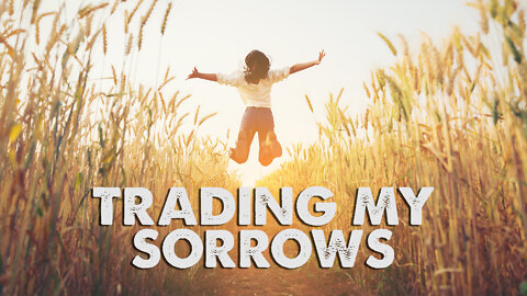 Trading My Sorrows