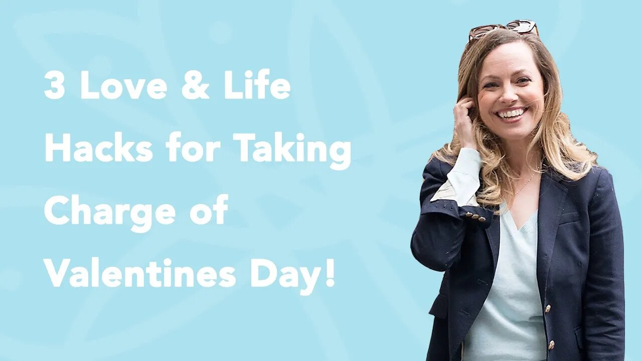 3 Love & Life Hacks for Taking Charge of Valentines Day!