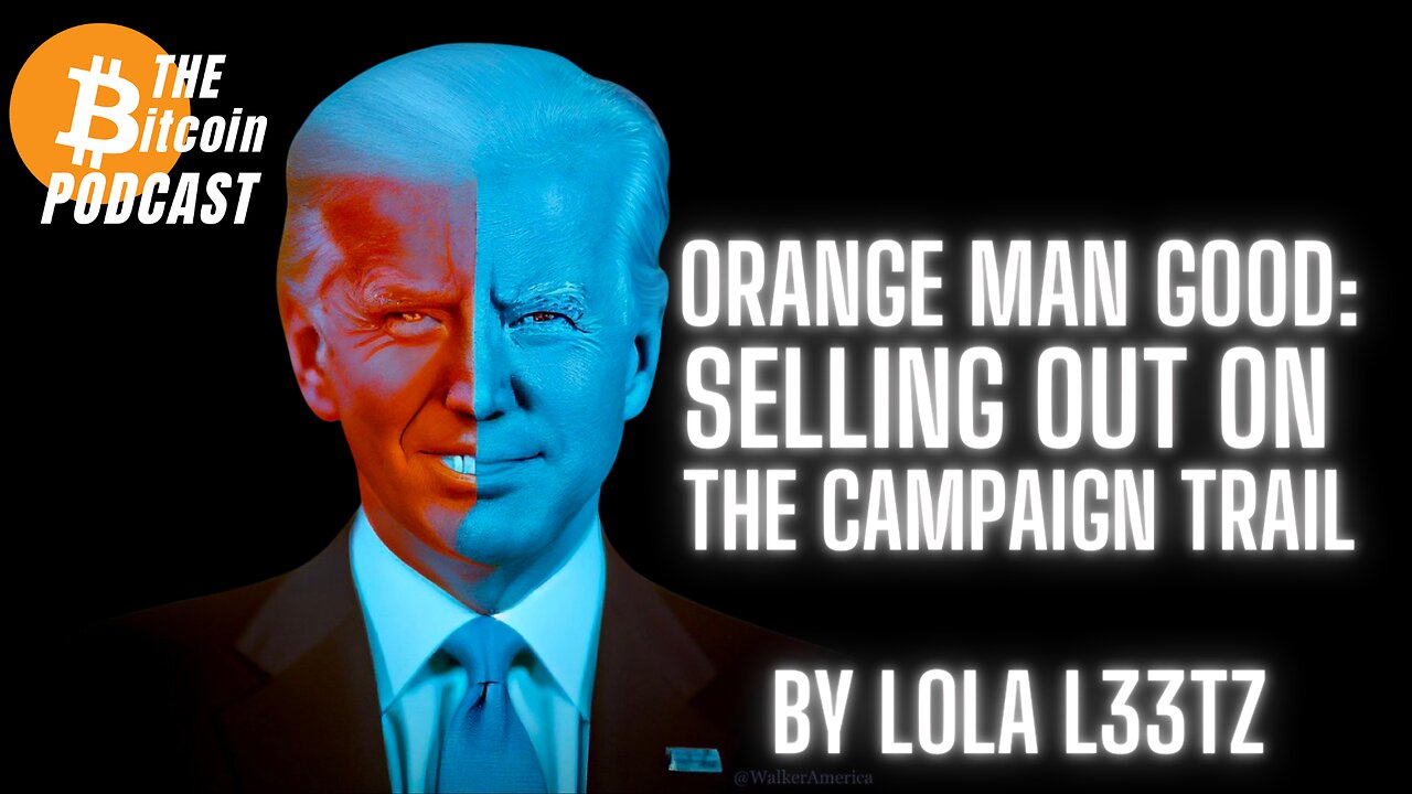 ORANGE MAN GOOD: SELLING OUT ON THE CAMPAIGN TRAIL - L0LA L33TZ (Bitcoin Out Loud)