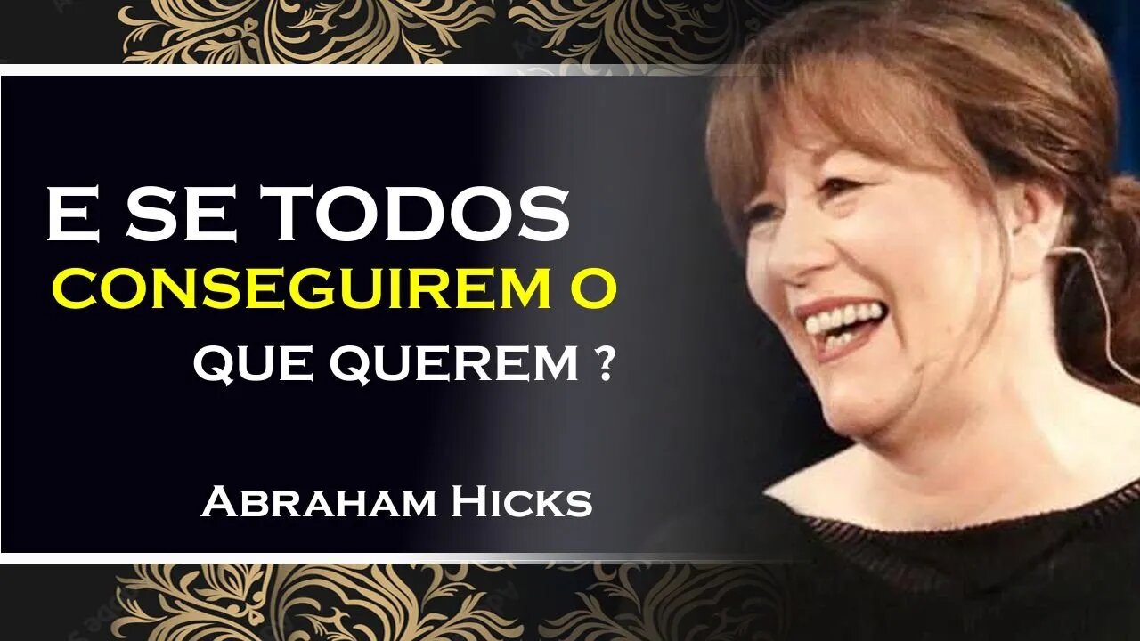 O QUE OCORRE SE TODOS TIVEREM O QUE QUISER, ABRAHAM HICKS