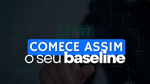 Comece seu baseline assim