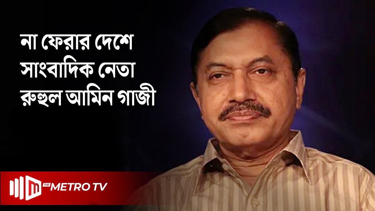 চলে গেলেন খ্যাতিমান সাংবাদিক নেতা রুহুল আমিন গাজী | Journalist Ruhul Amin Gazi | The Metro TV