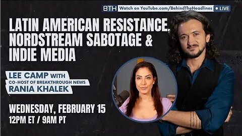 Lee Camp & Rania Khalek: Latin American Resistance, Nordstream Sabotage, & More