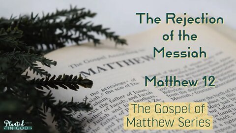 How was Jesus Rejected? | Matthew 12