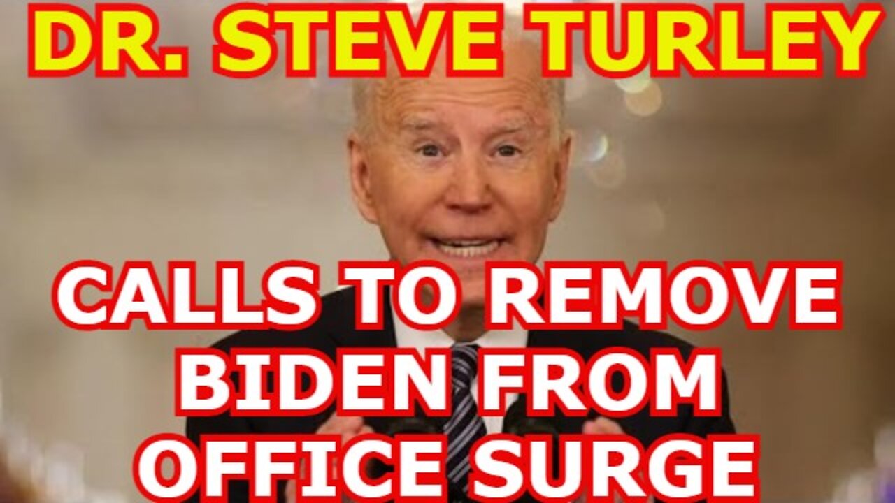 DR STEVE TURLEY: CALLS TO REMOVE BIDEN FROM OFFICE SURGE AS COGNITIVE DECLINE WORSENS!!!