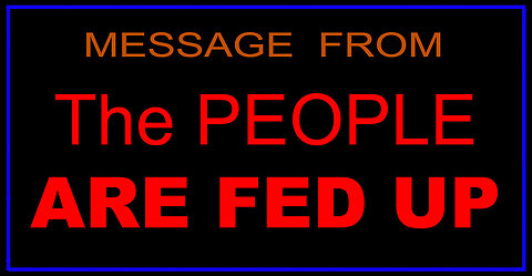 MESSAGE FROM - The PEOPLE ARE FED UP - Condensed