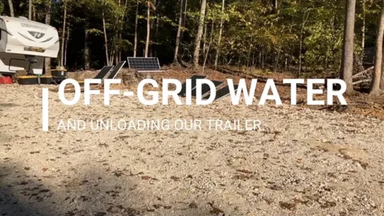 Off-grid Water System (so far) and Unloading the Trailer