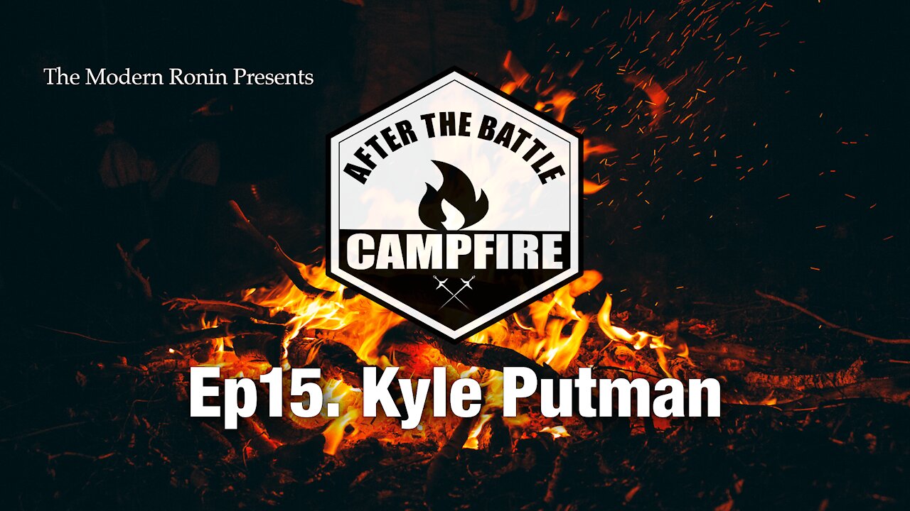 EP15 Kyle Putman | After the Battle Campfire | Modern Ronin