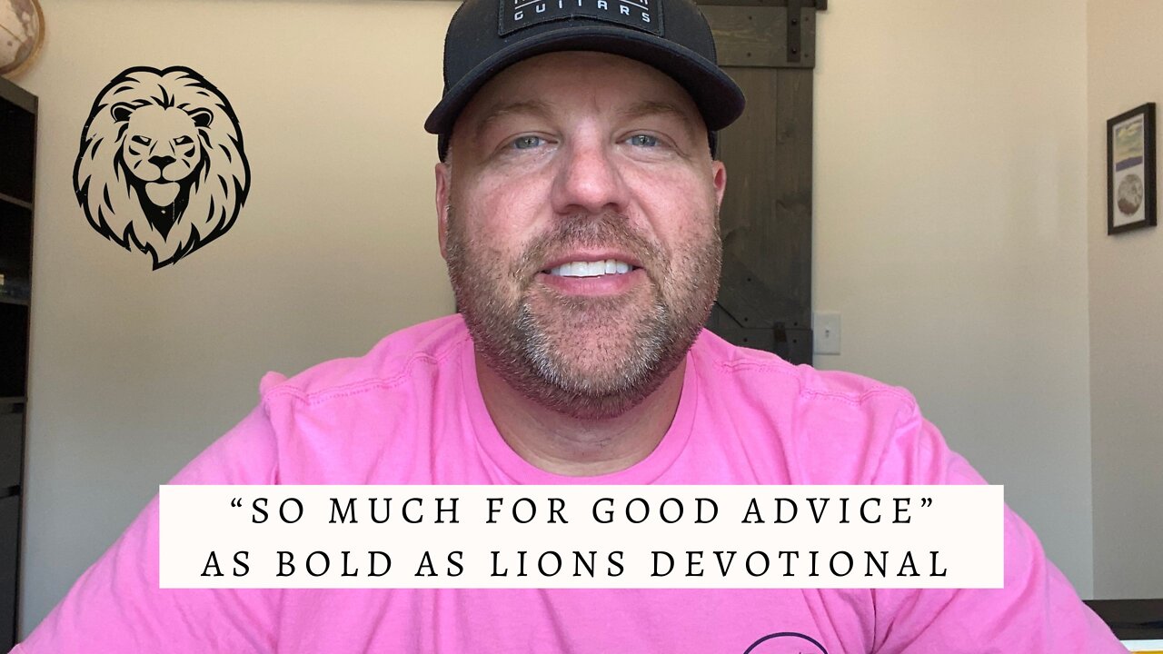 So Much For Good Advice | AS BOLD AS LIONS DEVOTIONAL | August 8, 2022