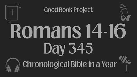 Chronological Bible in a Year 2023 - December 11, Day 345 - Romans 14-16