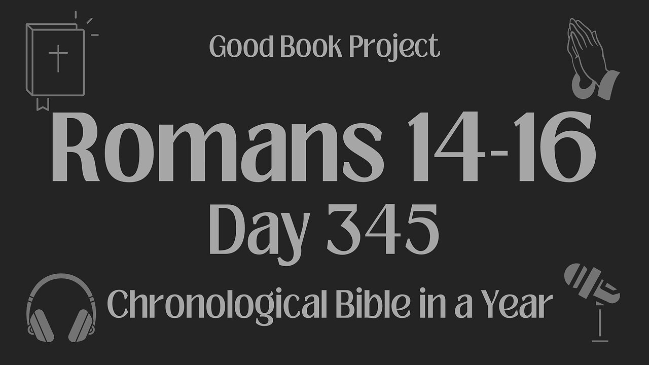 Chronological Bible in a Year 2023 - December 11, Day 345 - Romans 14-16