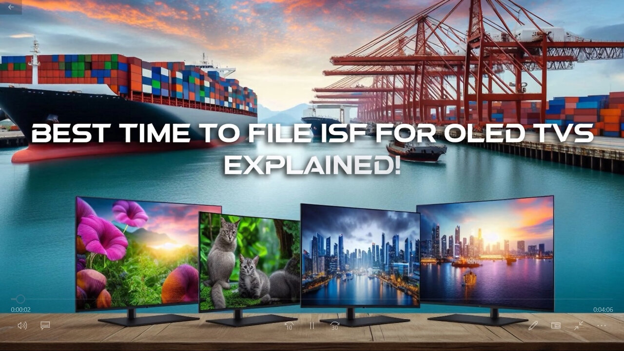 Mastering ISF Filing for OLED TVs: A Must-Watch Guide for Importers