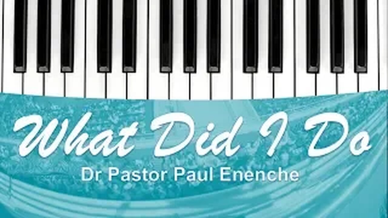 What Did I Do [SONG] Dr Pastor Paul Enenche