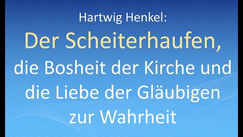 Hartwig Henkel: Der Scheiterhaufen, die Bosheit der Kirche und die Liebe der Gläubigen zur Wahrheit