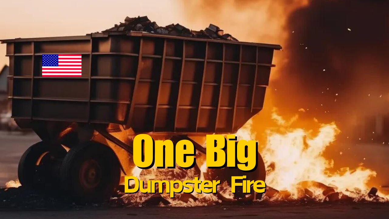 THE USA: IT'S JUST ONE BIG DUMPSTER FIRE right now